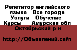 Репетитор английского языка - Все города Услуги » Обучение. Курсы   . Амурская обл.,Октябрьский р-н